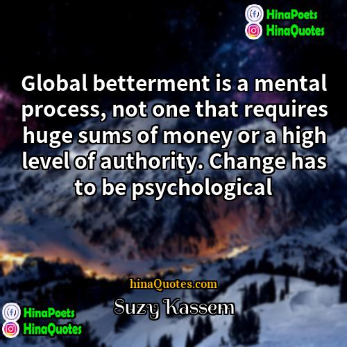Suzy Kassem Quotes | Global betterment is a mental process, not